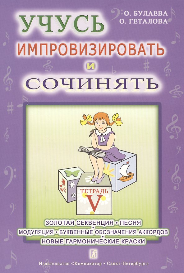 Книга Учусь импровизировать и сочинять. Творческая тетрадь 5. Золотая секвенция. Песня. Модуляция. Буквенн (Ольга Булаева) — 1