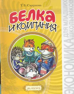 Белка и компания: Экономика для детей в сказках, играх и задачках / (3 изд). Смирнова Т. (Федоров)