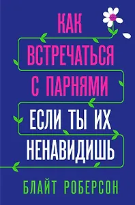 Как встречаться с парнями, если ты их ненавидишь
