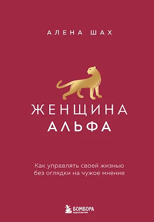 Книга Женщина Альфа. Как управлять своей жизнью без оглядки на чужое мнение (Алена Шах)
