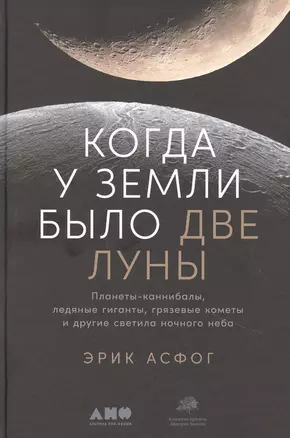 Когда у Земли было две Луны: Планеты-каннибалы, ледяные гиганты, грязевые кометы и другие светила ночного неба — 2860164 — 1