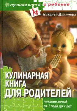 Кулинарная книга для родителей Питание детей от1 года до 7 лет (Лучшая книга о ребенке). Данилова Н. (Столица - Сервис) — 2148556 — 1