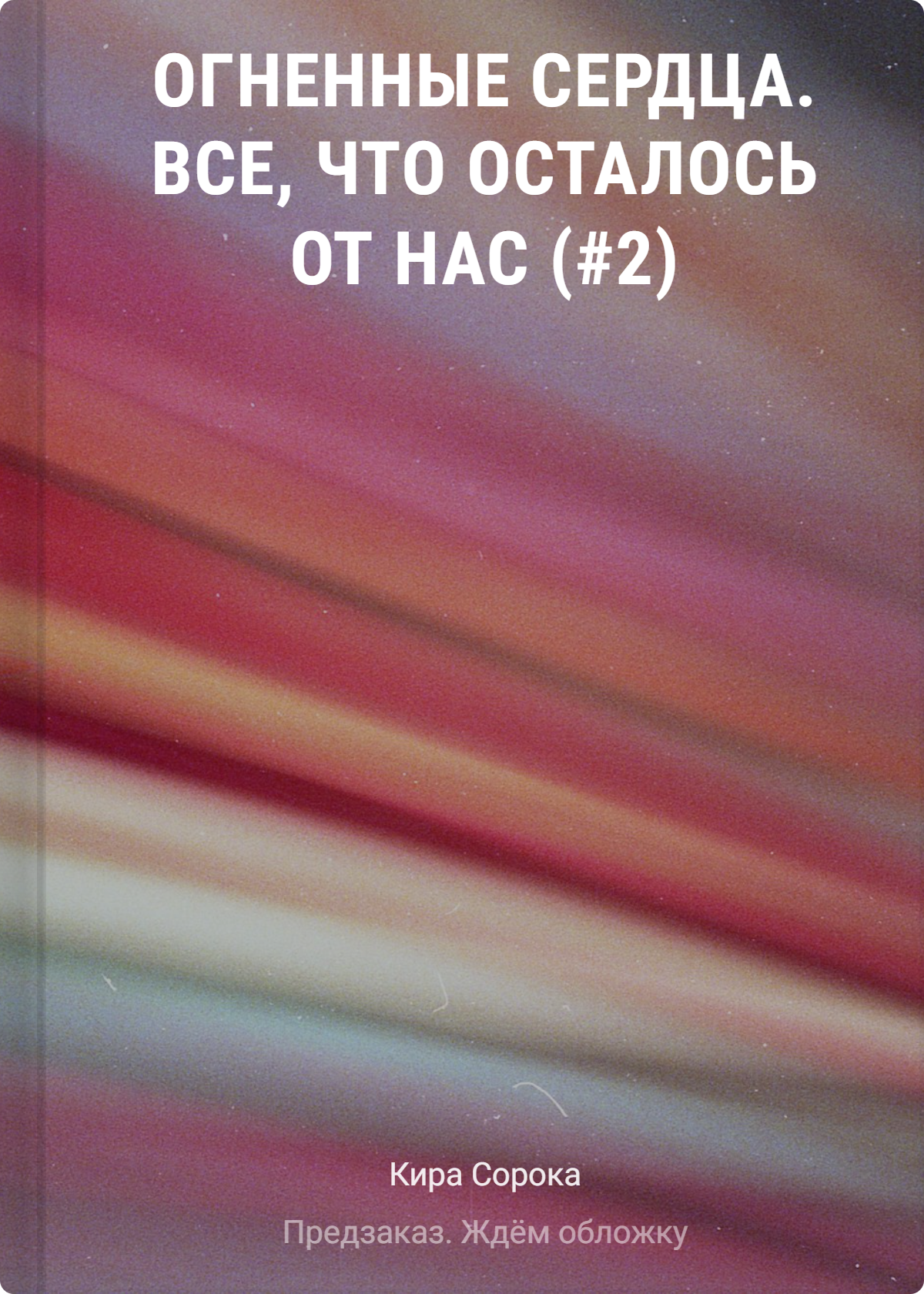 Сорока Кира: Огненные сердца. Все, что осталось от нас (#2)