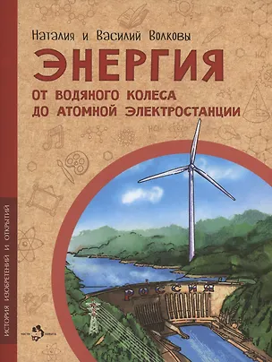 Книга Энергия. От водяного колеса до атомной электростанции (Наталия Волкова, Василий Волков)