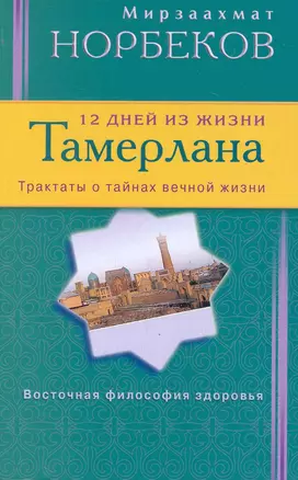 12 дней из жизни Тамерлана. Трактаты о тайнах вечной жизни — 2243889 — 1