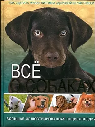 Всё о собаках. Большая иллюстрированная энциклопедия — 2461998 — 1