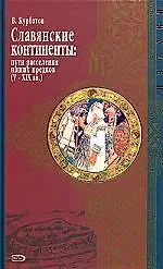 Книга Славянские континенты: пути расселения наших предков V-XIX вв. (Владимир Курбатов) — 1