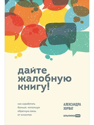 Книга Дайте жалобную книгу! Как заработать больше, используя обратную связь от клиентов (Александра Хорват)
