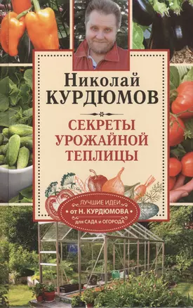 Курдюмов(СадОгород) Секреты урожайной теплицы — 2508919 — 1