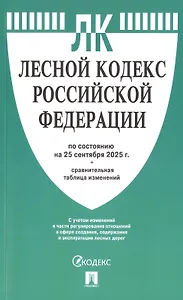 Лесной кодекс Российской Федерации по состоянию на 25 сентября 2025 г. + Сравнительная таблица изменений