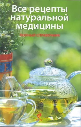 Все рецепты натуральной медицины. Полный справочник Основы натуропрофилактики и натуротерапии — 2238746 — 1