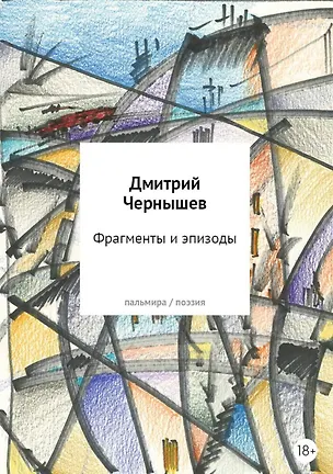 Книга Фрагменты и эпизоды: Избранная лирика (Дмитрий Чернышев)