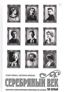 Серебряный век. Портретная галерея культурных героев рубежаXIX–XX веков : в 3 т. Том 1