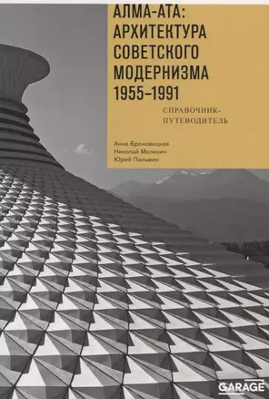 Алма-Ата: Архитектура советского модернизма 1955-1991. Справочник-путеводитель — 2713220 — 1