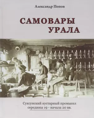 САМОВАРЫ УРАЛА. СУКСУНСКИЙ КУСТАРНЫЙ ПРОМЫСЕЛ СЕРЕДИНЫ 19 - НАЧАЛА 20 ВВ. — 2831100 — 1