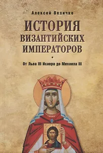 История Византийских императоров. От Льва III Исавра до Михаила III. 4-е издание, расширенное и дополненное
