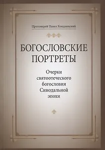 Богословские портреты: Очерки святоотеческого богословия Синодальной эпохи