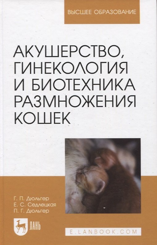 Книга Акушерство, гинекология и биотехника размножения кошек. Учебное пособие для вузов (Георгий Дюльгер, Петр Дюльгер, Евгения Седлецкая) — 1