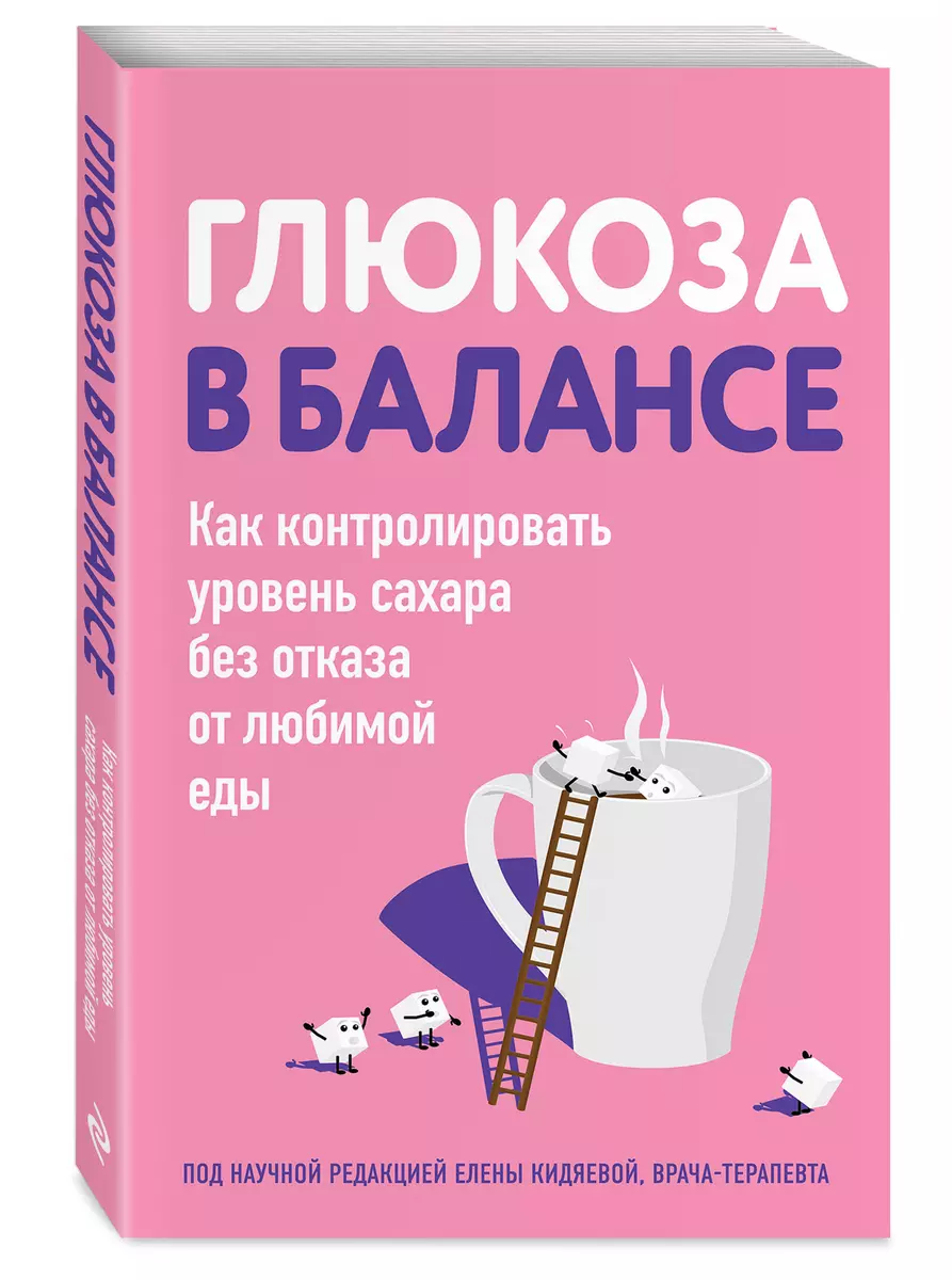 Глюкоза в балансе. Как контролировать уровень сахара без отказа от любимой  еды - купить книгу с доставкой в интернет-магазине «Читай-город». ISBN: ...