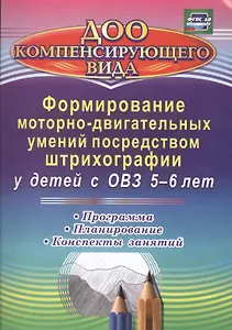 Формирование моторно-двигательных умений посредством штрихографии у детей с ОВЗ 5-6 лет: программа, планирование, конспекты занятий. ФГОС ДО