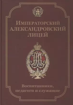 Императорский Александровский лицей. Воспитанники, педагоги и служащие. Биографический словарь — 2784580 — 1