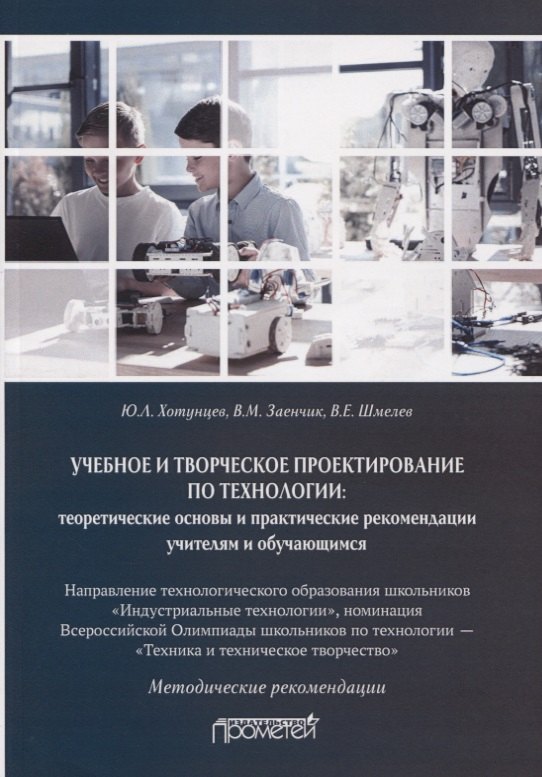 

Учебное и творческое проектирование по технологии. Теоретические основы и практические рекомендации учителям и обучающимся. Методические рекомендации