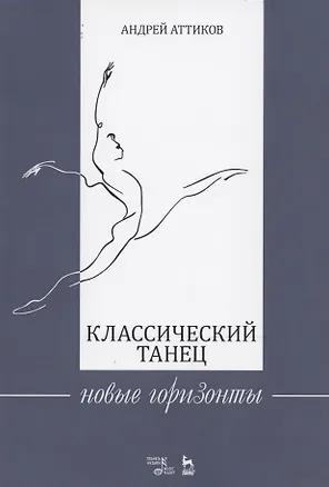 Книга Классический танец. Новые горизонты. Учебное пособие (Андрей Аттиков)