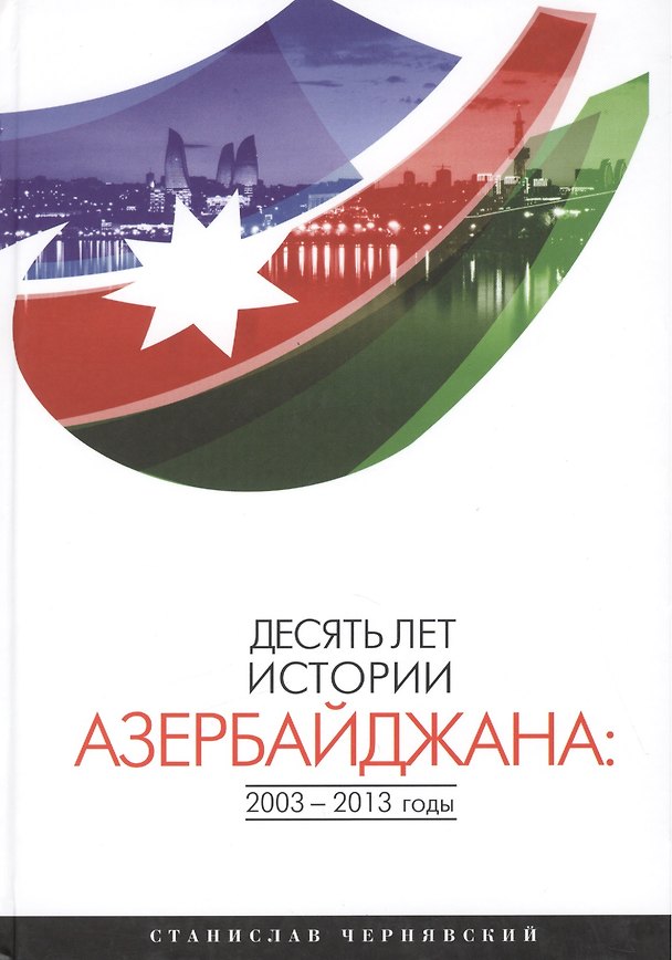 Книга Десять лет истории Азербайджана: 2003-2013 годы. Монография (Станислав Чернявский) — 1
