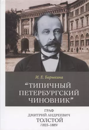 Типичный петербургский чиновник граф Дмитрий Андреевич Толстой (1823–1889). Опыт биографии министра — 2935384 — 1