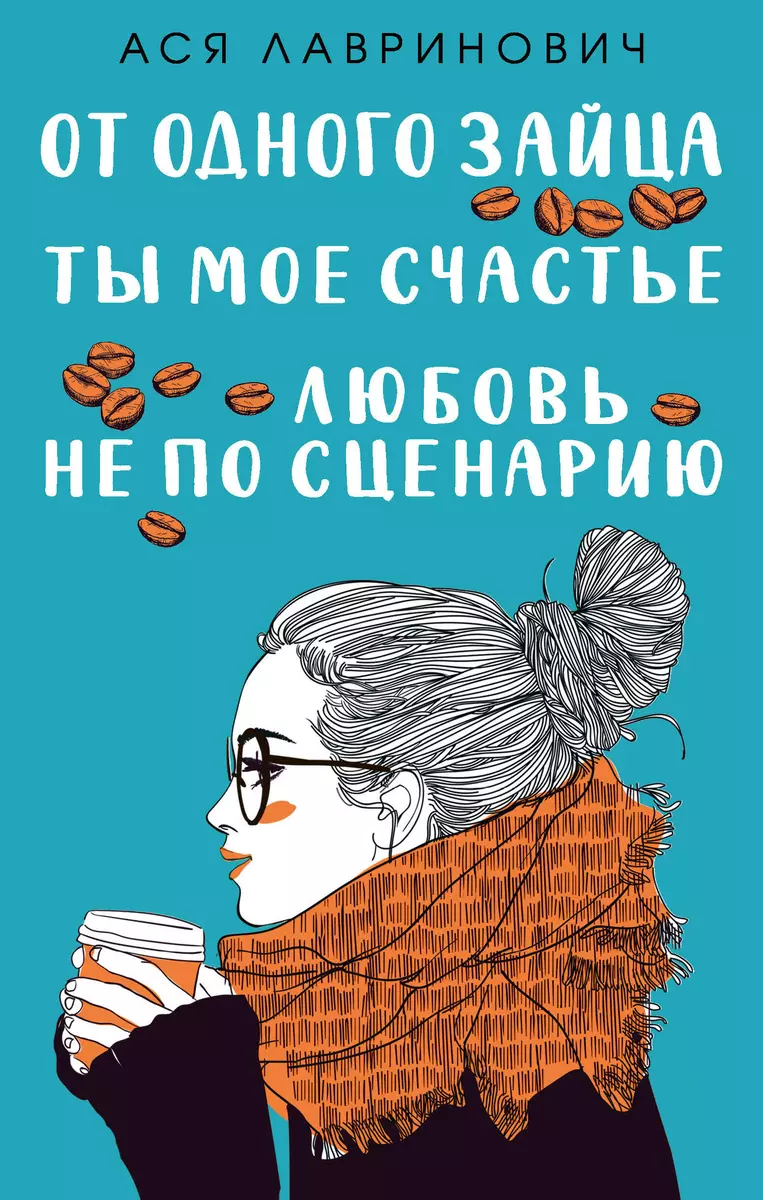 Любовь не по сценарию. Ты мое счастье. От одного Зайца (комплект из 3 книг)  (Ася Лавринович) - купить книгу с доставкой в интернет-магазине  «Читай-город». ISBN: 978-5-04-119314-0