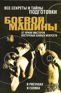 Книга Все секреты и тайны подготовки боевой машины от ярких мастеров восточных боевых искусств в рисунках и схемах (Мирослав Адамчик)