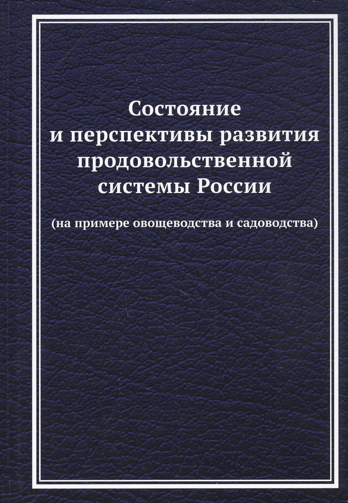 

Состояние и перспективы развития продовольственной системы России (на примере овощеводства и садоводства): Монография