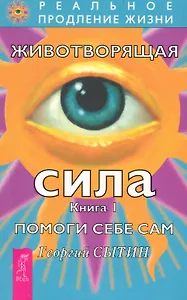 Животворящая сила. Помоги себе сам. Книга1.- 2-е изд., перераб. и доп.