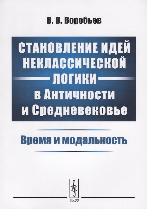 Книга Становление идей неклассической логики в Античности и Средневековье. Время и модальность (Валерий Воробьев) — 1