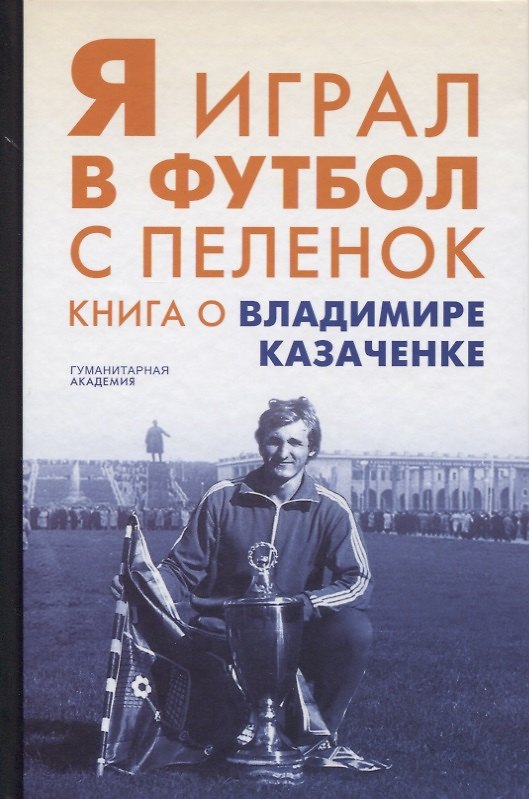 Книга Я играл в футбол с пеленок. Книга о Владимире Казаченке () — 1
