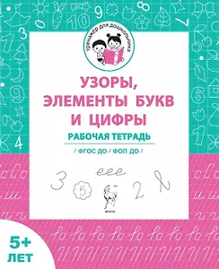 Узоры, цифры и элементы букв. Рабочая тетрадь 5+