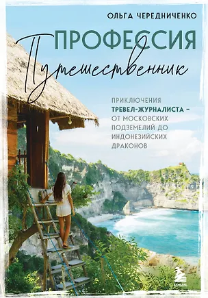 Книга Профессия — путешественник. Приключения тревел-журналиста — от московских подземелий до индонезийских драконов (Ольга Чередниченко)