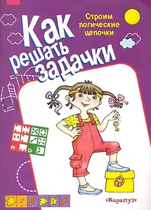 Как решать задачки. Строим логические цепочки / (мягк) (Карапуз). Двинина Л. (К-Дидактика)