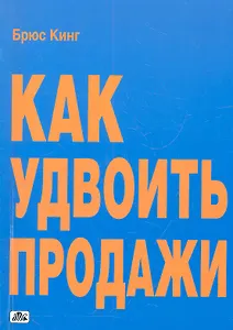 Как удвоить продажи. Мастер-класс: каждого посетителя сделаем покупателем : пер. с англ.