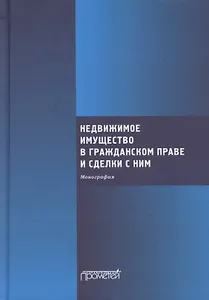 Недвижимое имущество в гражданском праве и сделки с ним. Монография