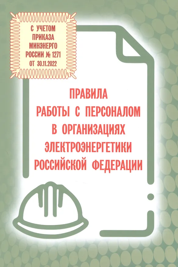 Книга Правила работы с персоналом в организациях электроэнергетики Российской Федерации с учетом приказа Минэнерго России № 1271 от 30.11.2022 () — 1