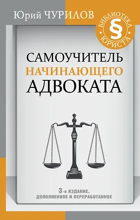 Книга Самоучитель начинающего адвоката. 3-е издание, дополненное и переработанное (Юрий Чурилов)
