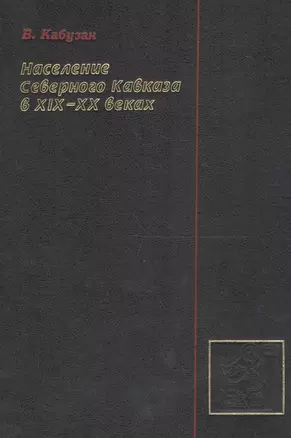 Население Северного Кавказа в XIX-XX веках: Этностатистическое исследование — 2679153 — 1