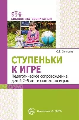 Ступеньки к игре. Педагогическое сопровождение детей 2—5 лет в сюжетных играх: Учеб.-метод. пособие — 366378 — 1