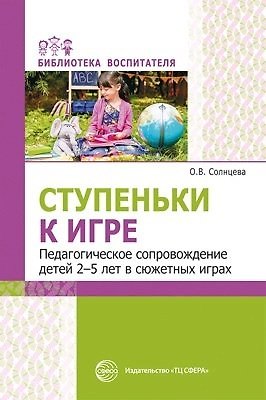 Книга Ступеньки к игре. Педагогическое сопровождение детей 2—5 лет в сюжетных играх: Учеб.-метод. пособие (Ольга Солнцева) — 1