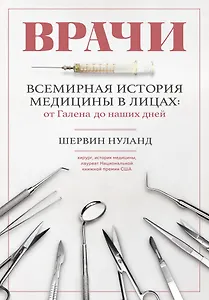 Врачи. Всемирная история медицины в лицах: от Галена до наших дней
