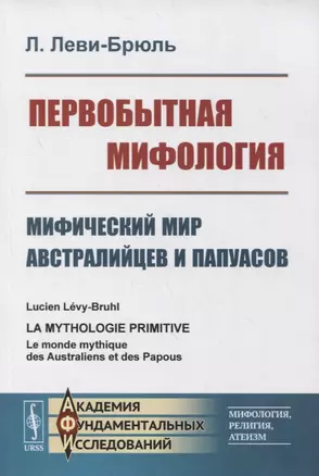 Первобытная мифология: Мифический мир австралийцев и папуасов — 2863257 — 1