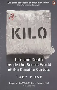 Kilo: Life and Death Inside the Secret World of the Cocaine Cartels