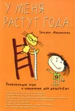 У меня растут года.Развивающие игры и упражнения для детей 4-5 лет — 2192784 — 1