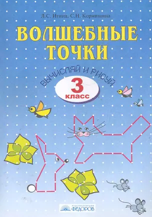 Волшебные точки. Вычисляй и рисуй: Рабочая тетрадь для 3 класса / (4 изд) (мягк). Итина Л., Кормишина С. (Федоров) — 2286082 — 1